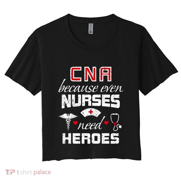 Cna Humor Because Even Nurses Need Heroes Funny Nurse Crop Top