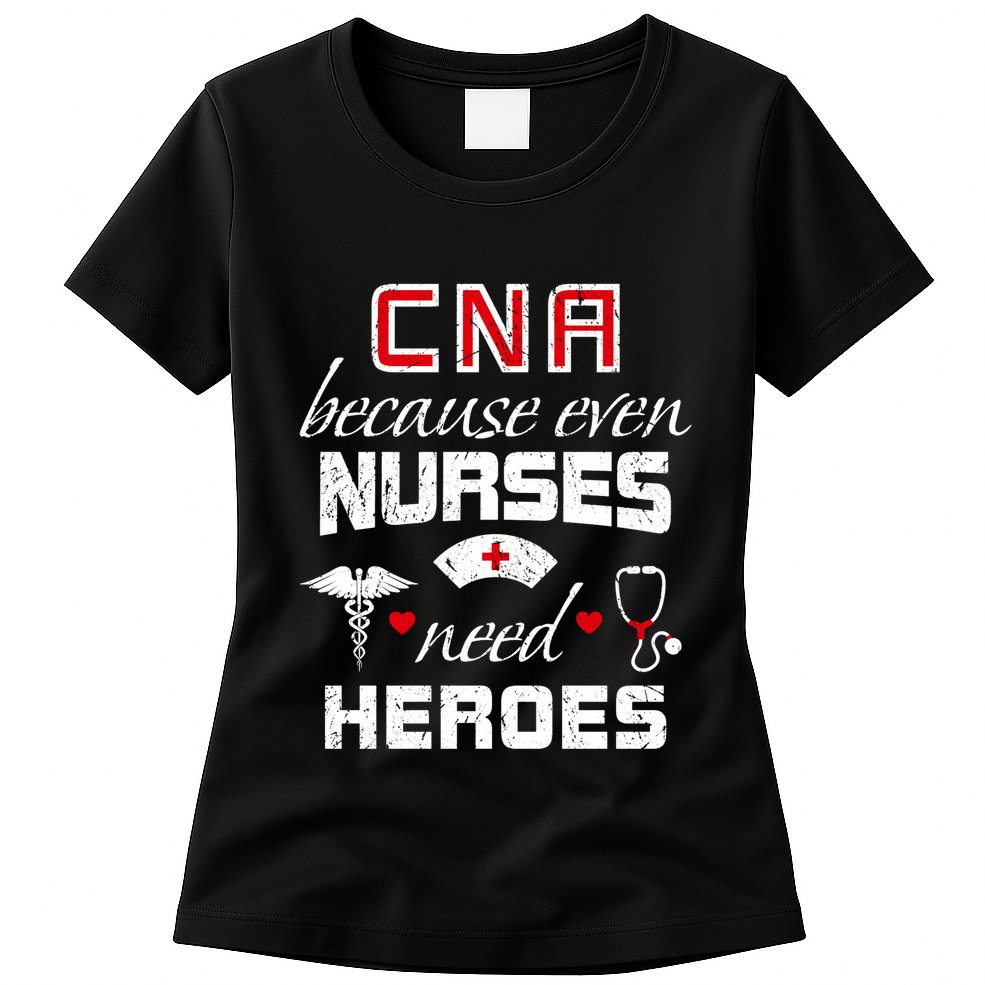 Cna Humor Because Even Nurses Need Heroes Funny Nurse Womens T-Shirt