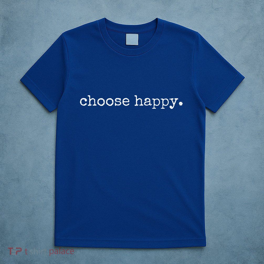 Choose Happy Cute Positivity Joy Love Inspirational Quote Gift T-Shirt