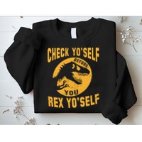 Check Yo'Self Before You Rex Yo'Self Sweatshirt