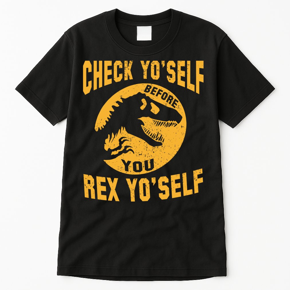 Check Yo'Self Before You Rex Yo'Self Tall T-Shirt