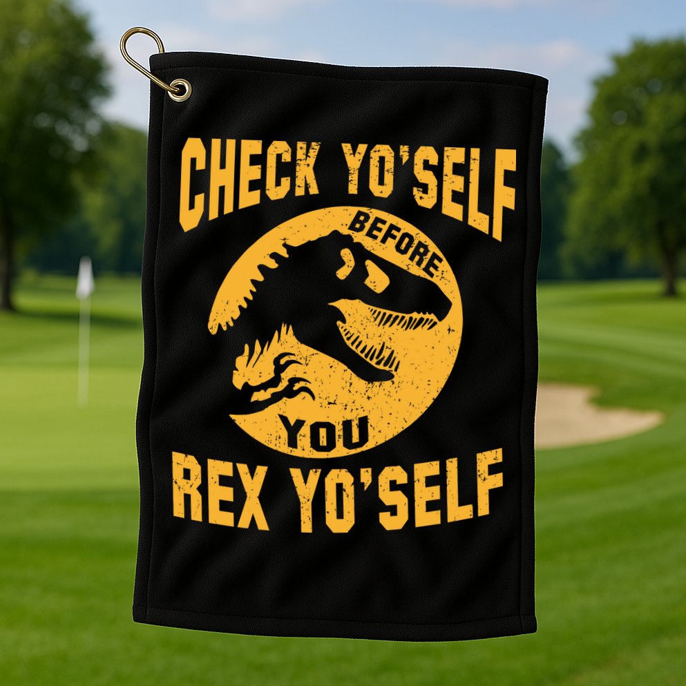 Check Yo'Self Before You Rex Yo'Self Golf Towel