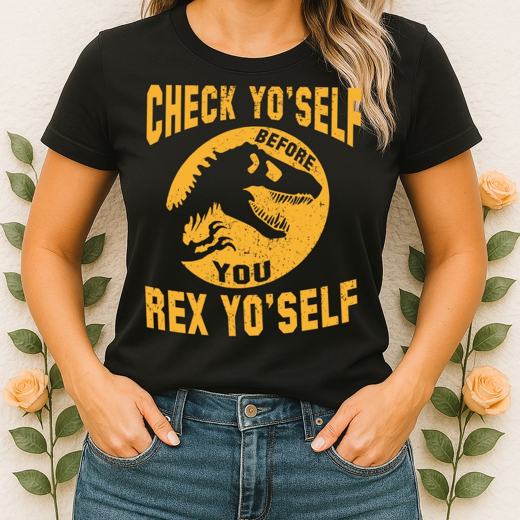 Check Yo'Self Before You Rex Yo'Self Womens T-Shirt