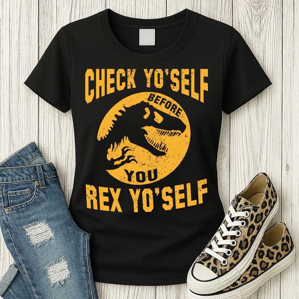 Check Yo'Self Before You Rex Yo'Self Womens T-Shirt