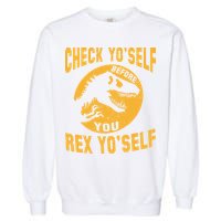 Check Yo'Self Before You Rex Yo'Self Garment-Dyed Sweatshirt