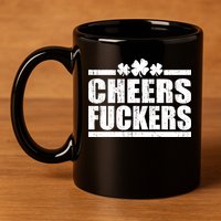 Cheers Fuckers Funny St. Patrick's Day 11oz C Handle Ceramic Mug