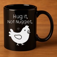Chicken Hug It Not Nugget 11oz C Handle Ceramic Mug
