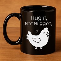 Chicken Hug It Not Nugget 11oz C Handle Ceramic Mug