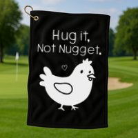 Chicken Hug It Not Nugget Golf Towel