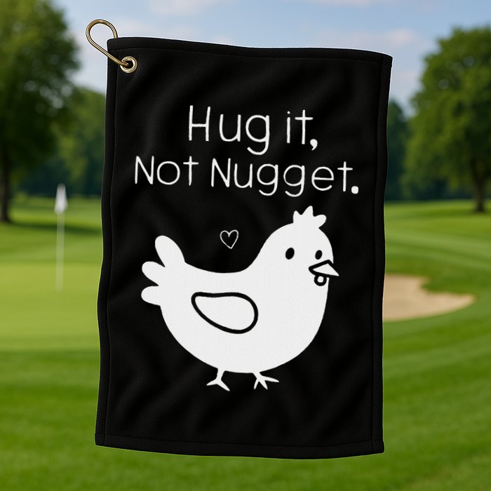 Chicken Hug It Not Nugget Golf Towel
