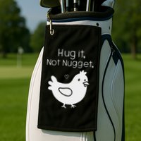 Chicken Hug It Not Nugget Golf Towel