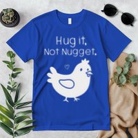 Chicken Hug It Not Nugget Premium T-Shirt