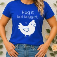 Chicken Hug It Not Nugget Womens T-Shirt