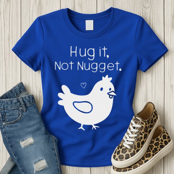 Chicken Hug It Not Nugget Womens T-Shirt