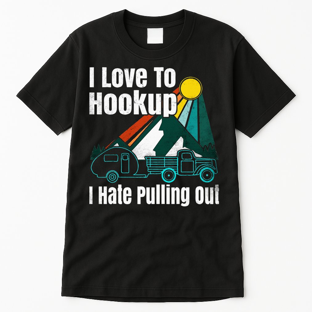 Camping Hookup I Hate Pulling Out Vintage Camper And Truck Tall T-Shirt