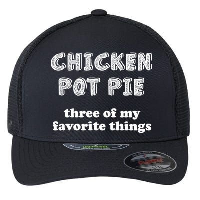 Chicken Pot Pie My Three Favorite Things Flexfit Unipanel Trucker Cap