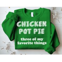 Chicken Pot Pie My Three Favorite Things Sweatshirt