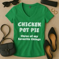 Chicken Pot Pie My Three Favorite Things Women's V-Neck T-Shirt