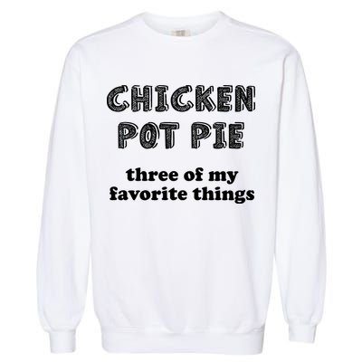 Chicken Pot Pie My Three Favorite Things Garment-Dyed Sweatshirt