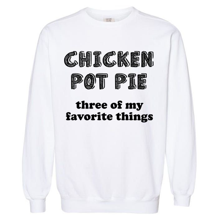 Chicken Pot Pie My Three Favorite Things Garment-Dyed Sweatshirt