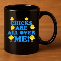 Chicks Are All Over Me Funny Baby Chick Easter 11oz C Handle Ceramic Mug