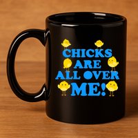 Chicks Are All Over Me Funny Baby Chick Easter 11oz C Handle Ceramic Mug