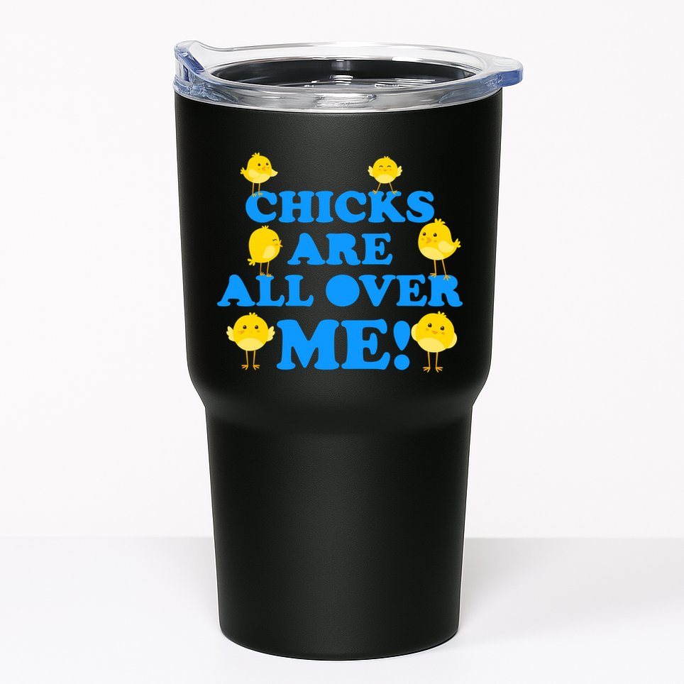 Chicks Are All Over Me Funny Baby Chick Easter Tumbler