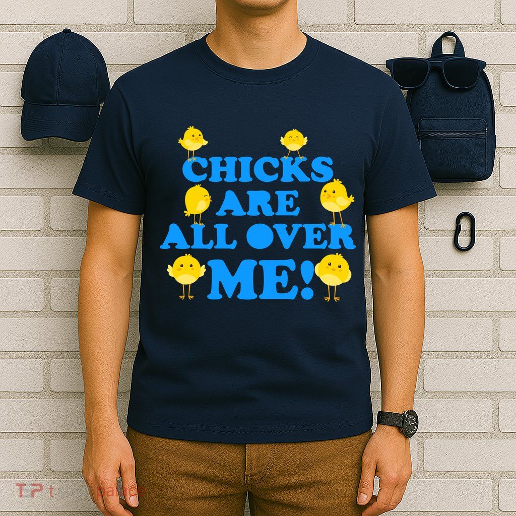 Chicks Are All Over Me Funny Baby Chick Easter T-Shirt