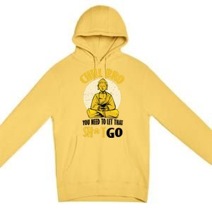 Chill Bro You Need To Let That Shit Go Premium Pullover Hoodie