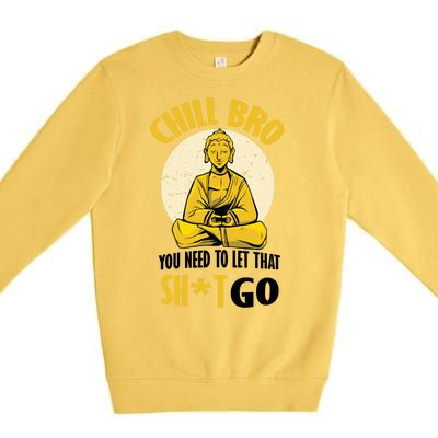 Chill Bro You Need To Let That Shit Go Premium Crewneck Sweatshirt