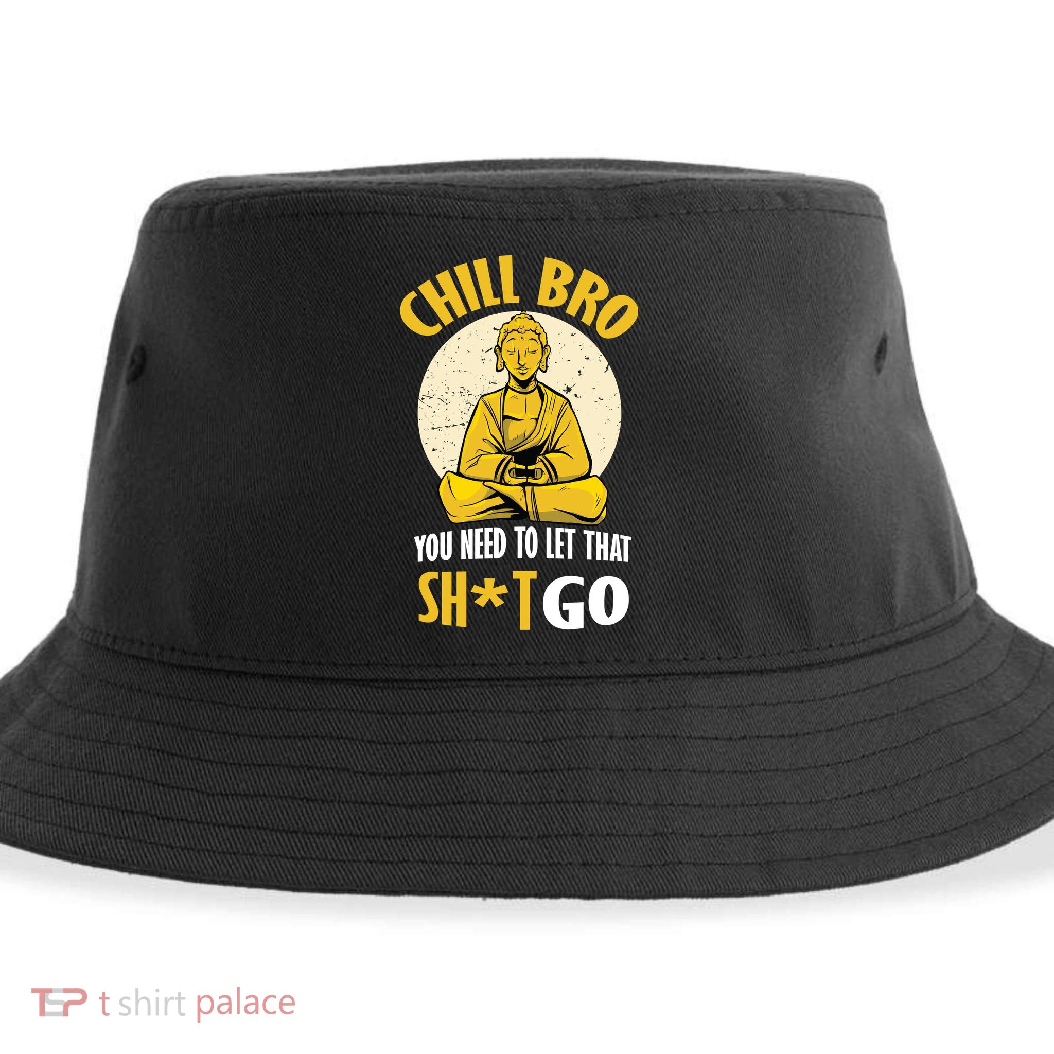 Chill Bro You Need To Let That Shit Go Sustainable Bucket Hat