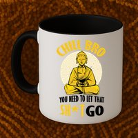Chill Bro You Need To Let That Shit Go Mug