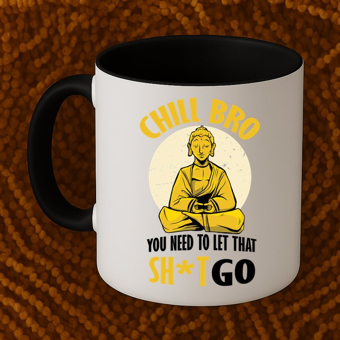 Chill Bro You Need To Let That Shit Go Mug