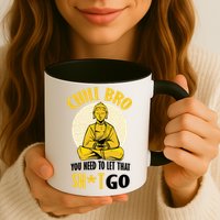 Chill Bro You Need To Let That Shit Go Mug