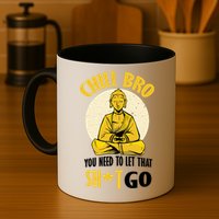 Chill Bro You Need To Let That Shit Go Mug