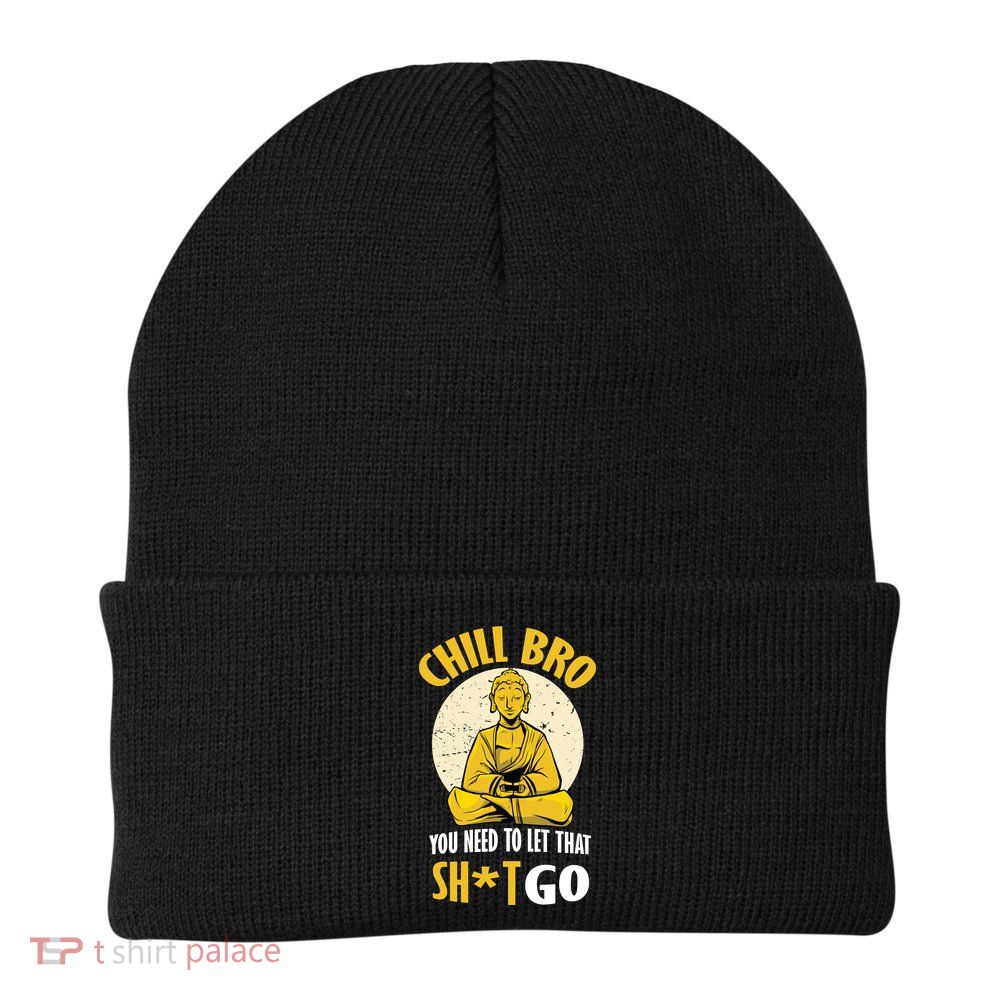 Chill Bro You Need To Let That Shit Go Beanie