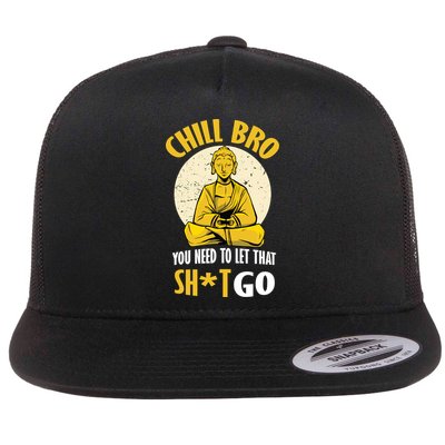 Chill Bro You Need To Let That Shit Go Flatbill Hat