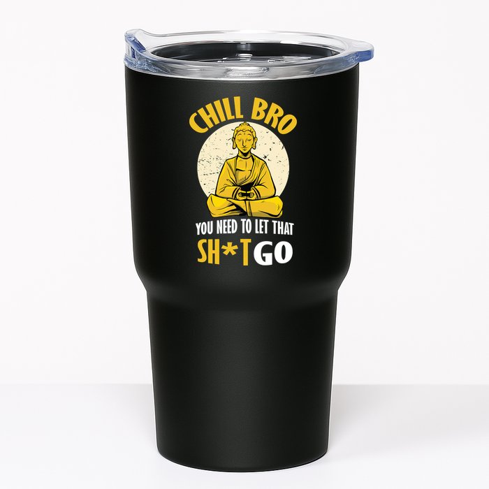 Chill Bro You Need To Let That Shit Go Tumbler