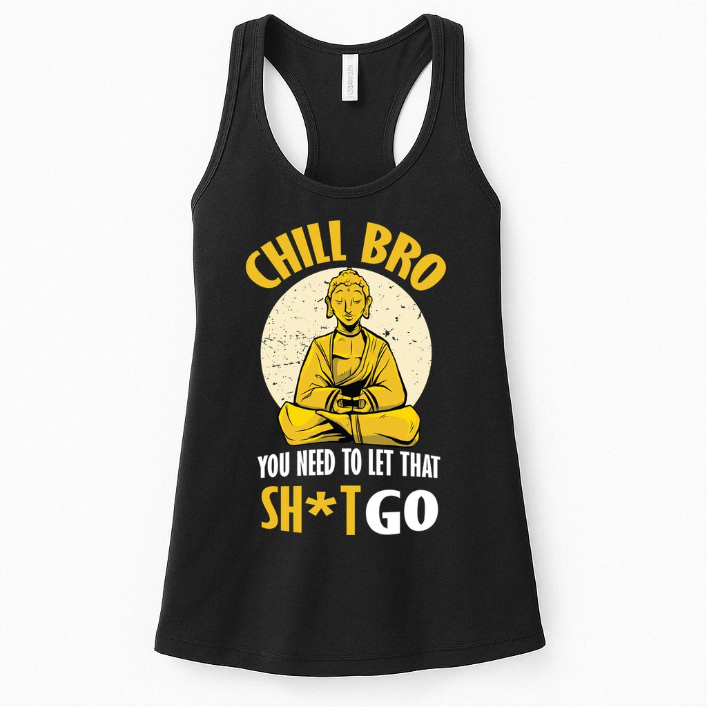 Chill Bro You Need To Let That Shit Go Womens Tank Top