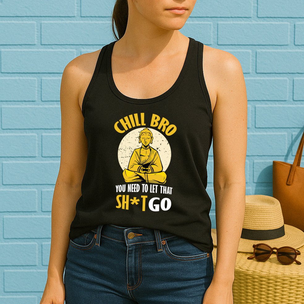Chill Bro You Need To Let That Shit Go Womens Tank Top