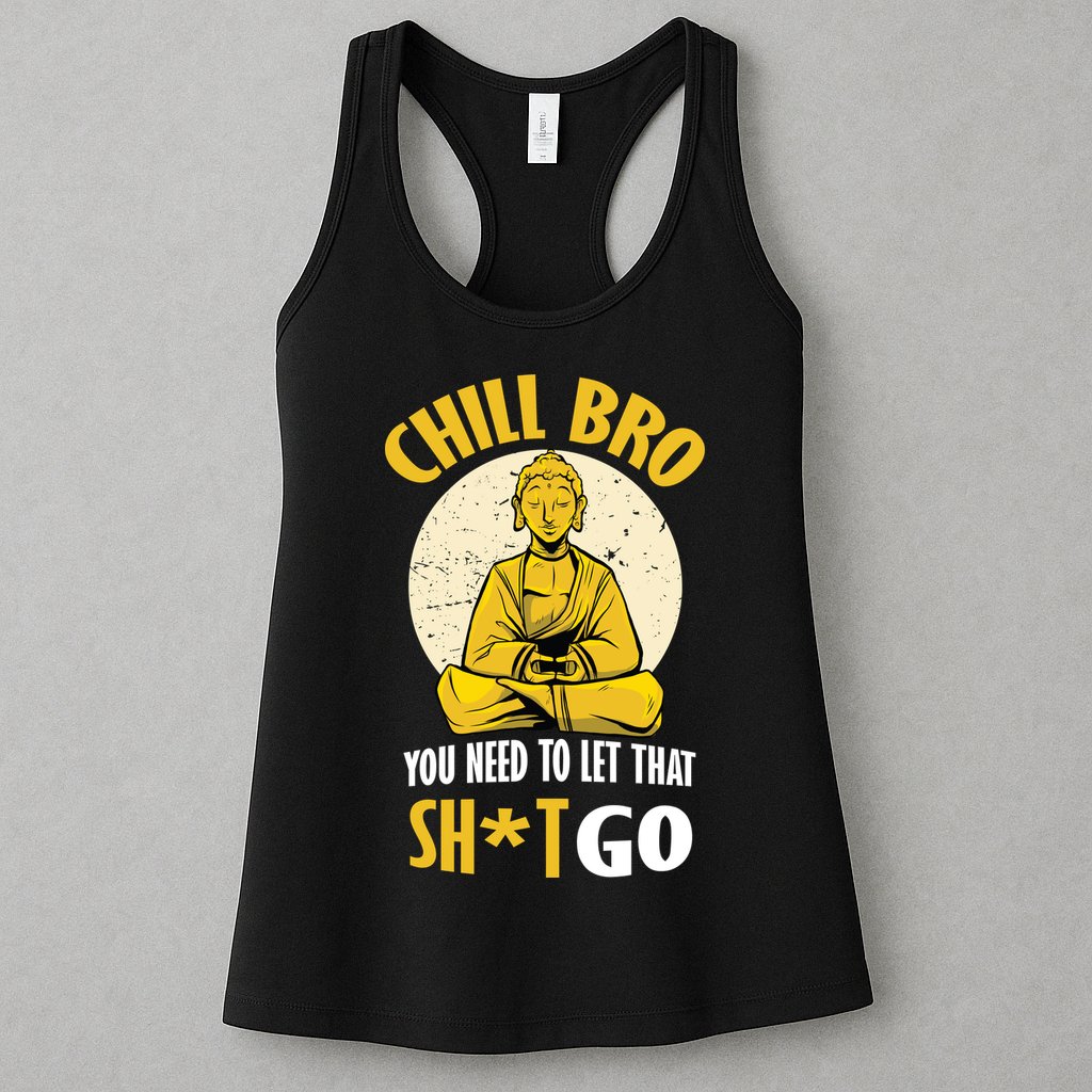 Chill Bro You Need To Let That Shit Go Womens Tank Top