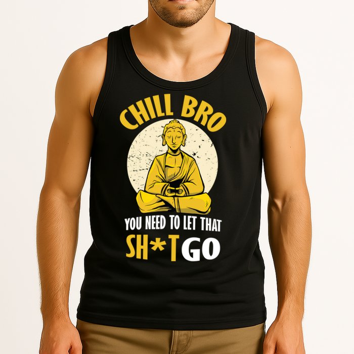 Chill Bro You Need To Let That Shit Go Tank Top