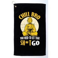 Chill Bro You Need To Let That Shit Go Golf Towel