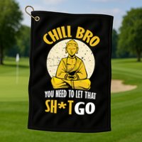 Chill Bro You Need To Let That Shit Go Golf Towel