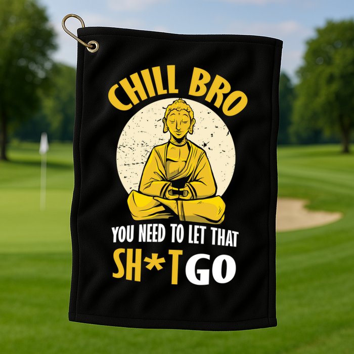 Chill Bro You Need To Let That Shit Go Golf Towel
