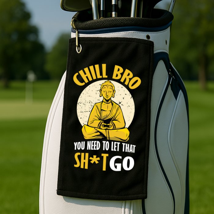 Chill Bro You Need To Let That Shit Go Golf Towel