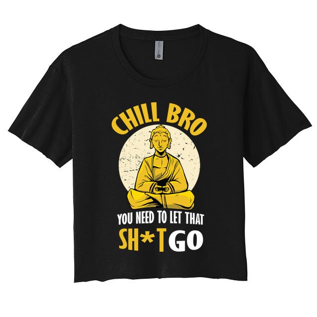 Chill Bro You Need To Let That Shit Go Crop Top