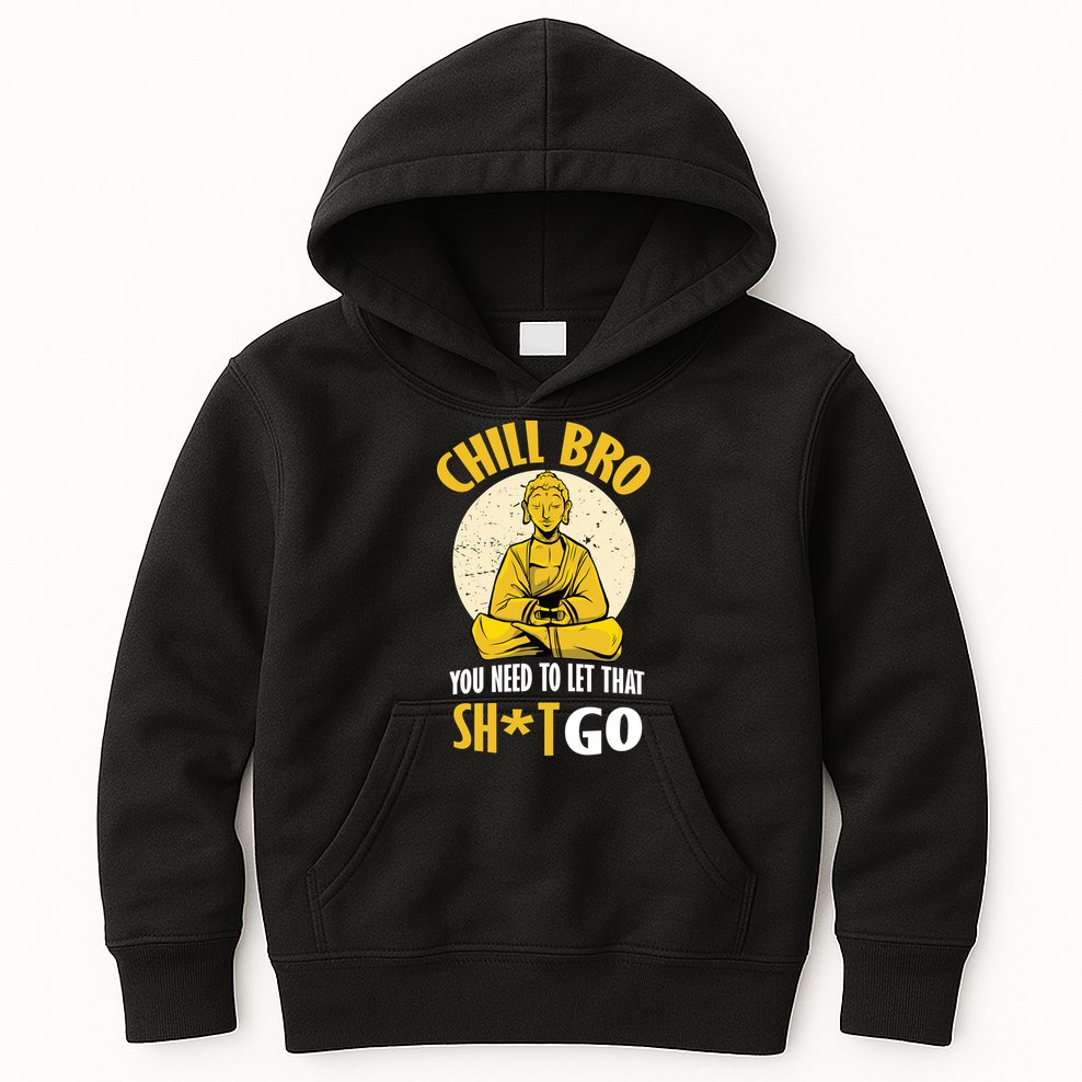 Chill Bro You Need To Let That Shit Go Kids Hoodie