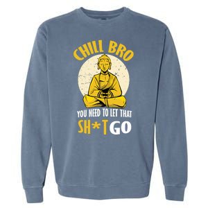 Chill Bro You Need To Let That Shit Go Garment-Dyed Sweatshirt