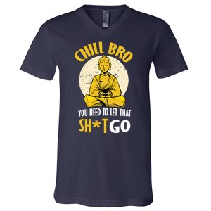 Chill Bro You Need To Let That Shit Go V-Neck T-Shirt